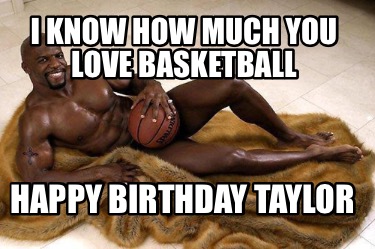 i-know-how-much-you-love-basketball-happy-birthday-taylor