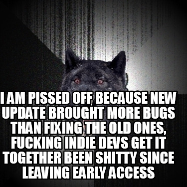 i-am-pissed-off-because-new-update-brought-more-bugs-than-fixing-the-old-ones-fu