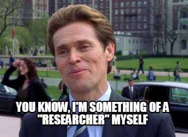 you-know-im-something-of-a-researcher-myself