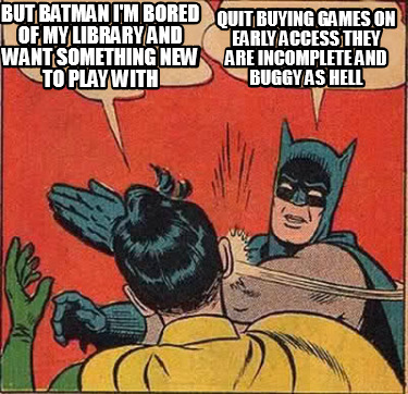 quit-buying-games-on-early-access-they-are-incomplete-and-buggy-as-hell-but-batm