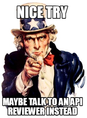 nice-try-maybe-talk-to-an-api-reviewer-instead