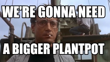 were-gonna-need-a-bigger-plantpot