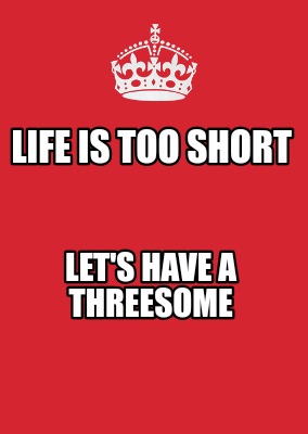 life-is-too-short-lets-have-a-threesome6