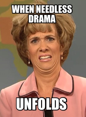 when-needless-drama-unfolds