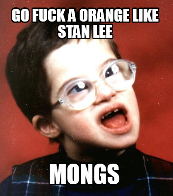 go-fuck-a-orange-like-stan-lee-mongs