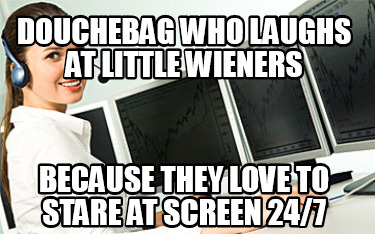 douchebag-who-laughs-at-little-wieners-because-they-love-to-stare-at-screen-247