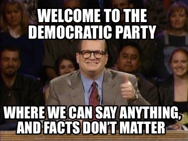welcome-to-the-democratic-party-where-we-can-say-anything-and-facts-dont-matter