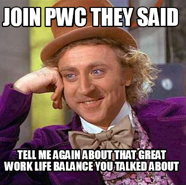 join-pwc-they-said-tell-me-again-about-that-great-work-life-balance-you-talked-a