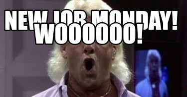 new-job-monday-woooooo