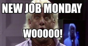 new-job-monday-wooooo