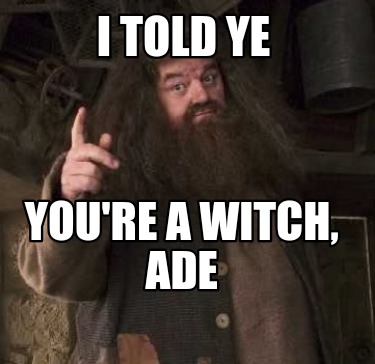 i-told-ye-youre-a-witch-ade
