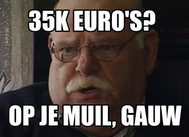35k-euros-op-je-muil-gauw