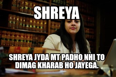 shreya-shreya-jyda-mt-padho-nhi-to-dimag-kharab-ho-jayega