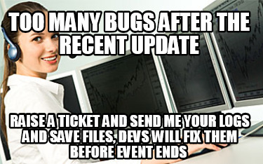 too-many-bugs-after-the-recent-update-raise-a-ticket-and-send-me-your-logs-and-s