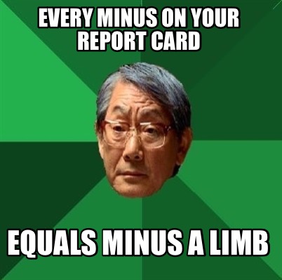 every-minus-on-your-report-card-equals-minus-a-limb