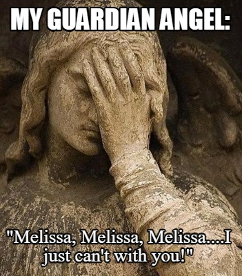 my-guardian-angel-melissa-melissa-melissa....i-just-cant-with-you