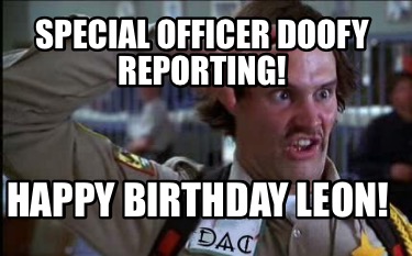 special-officer-doofy-reporting-happy-birthday-leon
