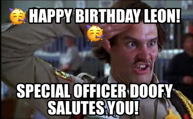 -happy-birthday-leon-special-officer-doofy-salutes-you