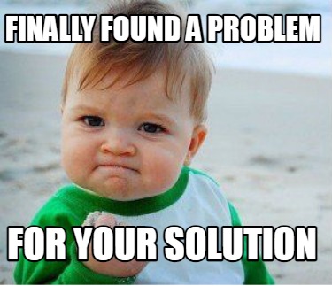 finally-found-a-problem-for-your-solution