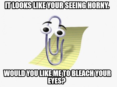 it-looks-like-your-seeing-horny.-would-you-like-me-to-bleach-your-eyes6