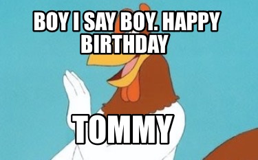 boy-i-say-boy.-happy-birthday-tommy