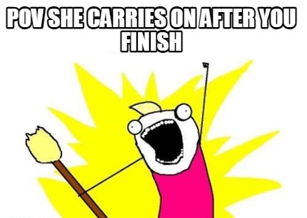 pov-she-carries-on-after-you-finish