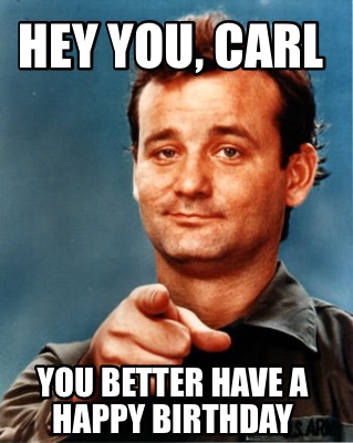 hey-you-carl-you-better-have-a-happy-birthday