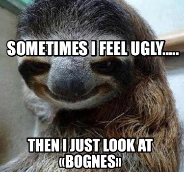 sometimes-i-feel-ugly..-then-i-just-look-at-bognes