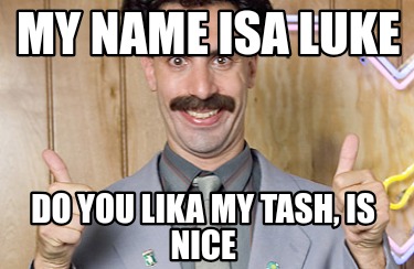 my-name-isa-luke-do-you-lika-my-tash-is-nice