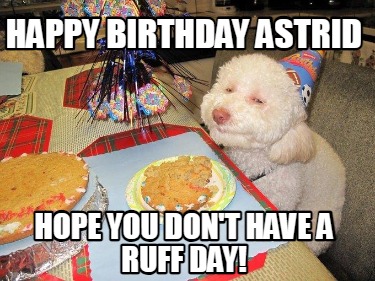 happy-birthday-astrid-hope-you-dont-have-a-ruff-day