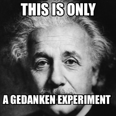 this-is-only-a-gedanken-experiment