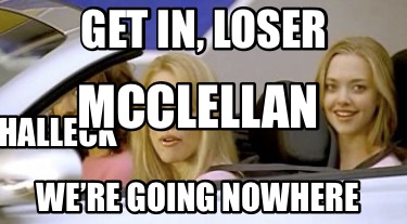get-in-loser-were-going-nowhere-halleck-mcclellan