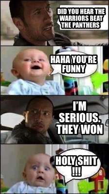 did-you-hear-the-warriors-beat-the-panthers-holy-shit-haha-youre-funny-im-seriou