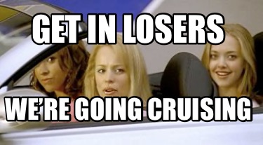 get-in-losers-were-going-cruising
