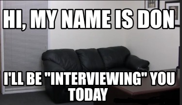 hi-my-name-is-don-ill-be-interviewing-you-today
