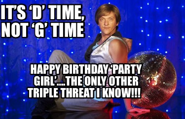 its-d-time-not-g-time-happy-birthday-party-girl.the-only-other-triple-threat-i-k2