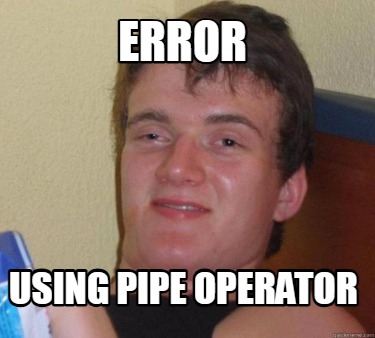 error-using-pipe-operator