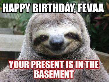 happy-birthday-fevaa-your-present-is-in-the-basement