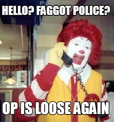 hello-faggot-police-op-is-loose-again