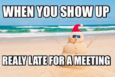 when-you-show-up-realy-late-for-a-meeting