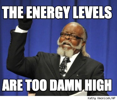 the-energy-levels-are-too-damn-high