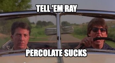 tell-em-ray-percolate-sucks