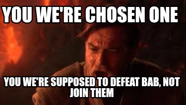 you-were-chosen-one-you-were-supposed-to-defeat-bab-not-join-them