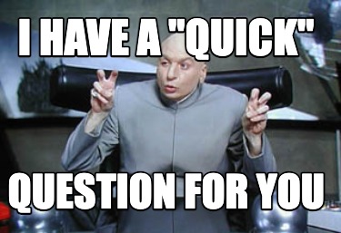 i-have-a-quick-question-for-you