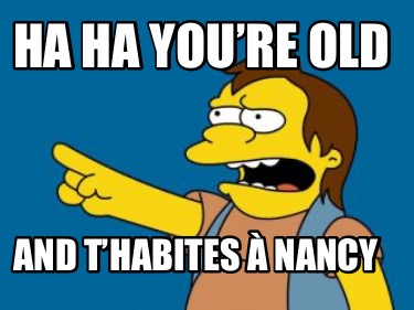 ha-ha-youre-old-and-thabites-nancy