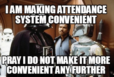 i-am-making-attendance-system-convenient-pray-i-do-not-make-it-more-convenient-a