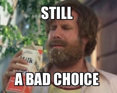 still-a-bad-choice