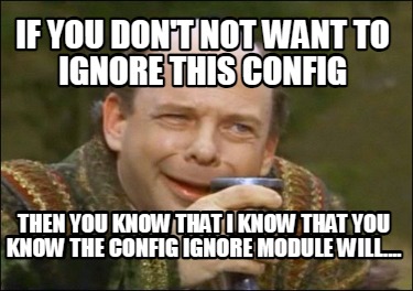 if-you-dont-not-want-to-ignore-this-config-then-you-know-that-i-know-that-you-kn