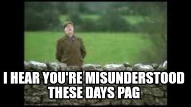 i-hear-youre-misunderstood-these-days-pag
