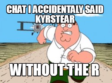 chat-i-accidentaly-said-kyrstear-without-the-r